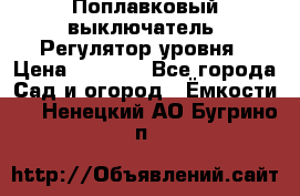 Поплавковый выключатель. Регулятор уровня › Цена ­ 1 300 - Все города Сад и огород » Ёмкости   . Ненецкий АО,Бугрино п.